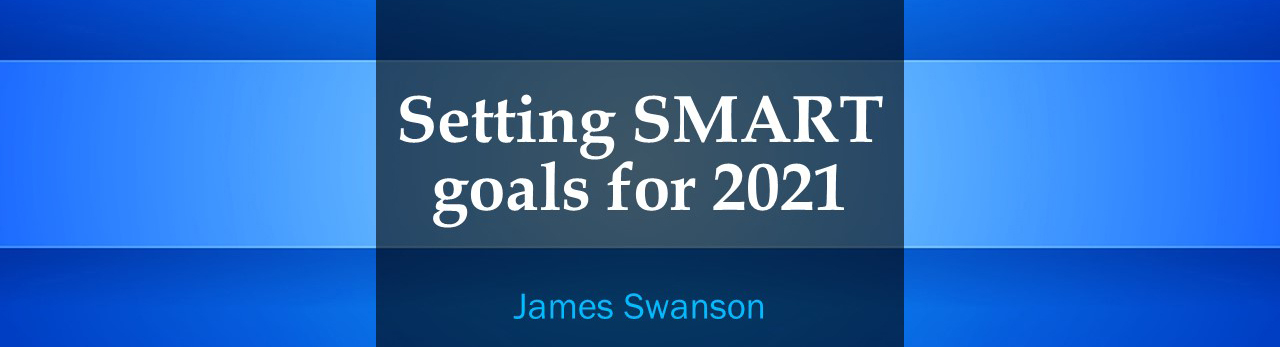 blue header Image for an article titled "Setting Smart Goals for 2021 by James Swanson"